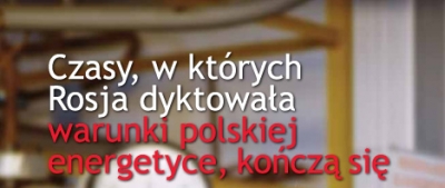 Czasy, w których Rosja dyktowała warunki polskiej energetyce, kończą się