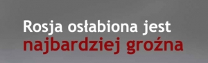 Rosja osłabiona jest najbardziej groźna